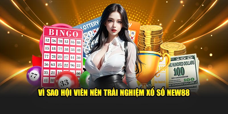 Vì sao hội viên nên trải nghiệm xổ số New88