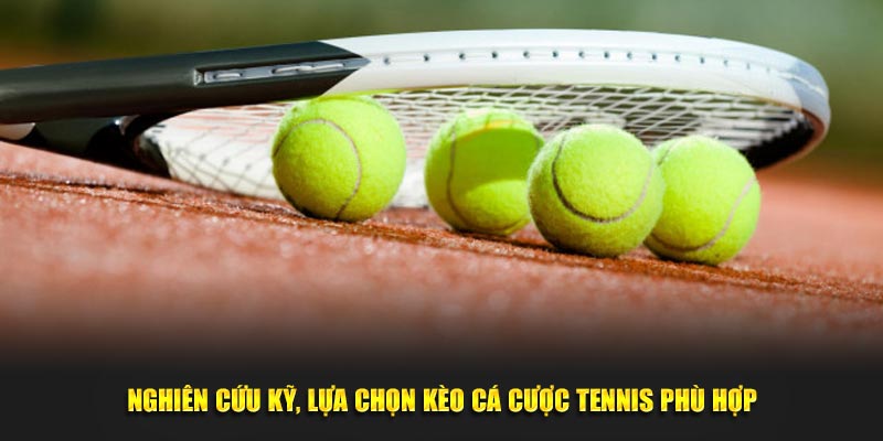 Nghiên cứu kỹ, lựa chọn kèo cá cược tennis phù hợp